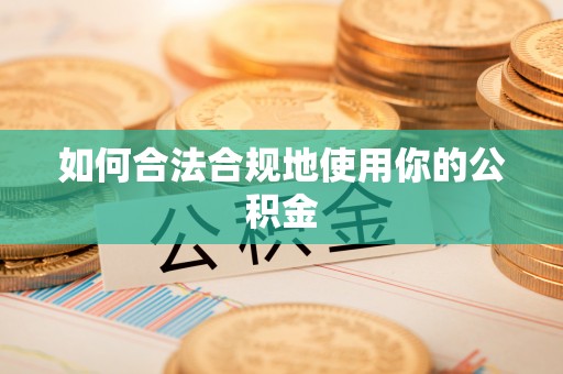 大荔如何合法合规地使用你的公积金